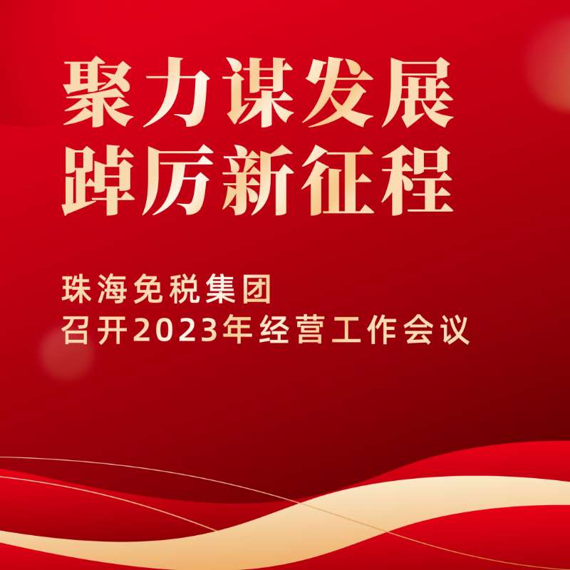 聚力謀發(fā)展，踔厲新征程 | 珠海免稅集團(tuán)召開(kāi)2023年經(jīng)營(yíng)工作會(huì)議