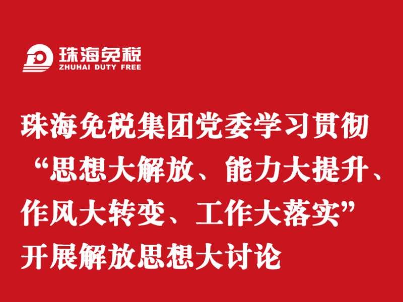 珠海免稅集團黨委學習貫徹“思想大解放、能力大提升、作風大轉(zhuǎn)變、工作大落實” 開展解放思想大討論
